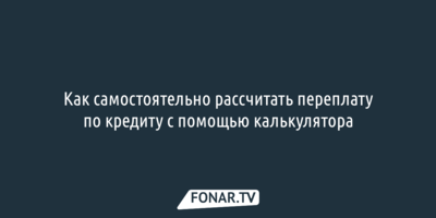Как самостоятельно рассчитать переплату по кредиту с помощью калькулятора