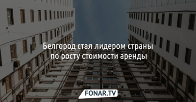 Белгород стал лидером страны по росту стоимости аренды