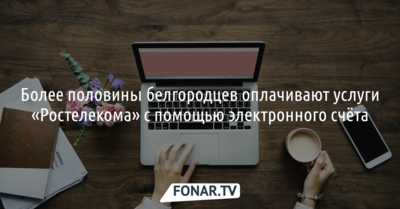 Более половины белгородцев оплачивают услуги «Ростелекома» с помощью электронного счёта* 