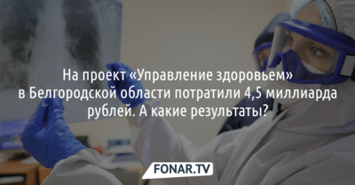 На проект «Управление здоровьем» в Белгородской области потратили 4,5 миллиарда рублей. А какие результаты?