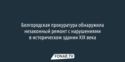 Белгородская прокуратура нашла дефекты в ремонте здания XIX века 