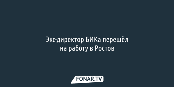 Бывший директор БИКа Павел Деревянко перешёл на работу в Ростов-на-Дону