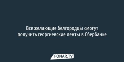 Белгородцы смогут взять георгиевские ленты в отделениях Сбера