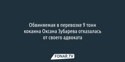 Обвиняемая в перевозке 9 тонн кокаина Оксана Зубарева отказалась от своего адвоката