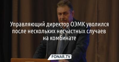 Управляющий директор ОЭМК Николай Шляхов​ уволился после нескольких несчастных случаев на комбинате