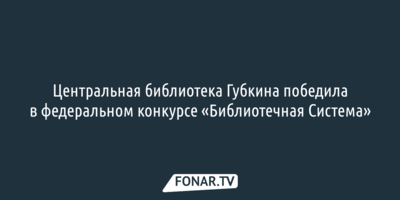 Центральная библиотека Губкина победила в федеральном конкурсе «Библиотечная Система»