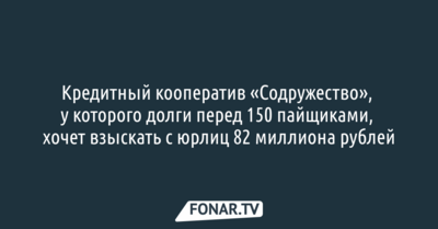 Кредитный кооператив «Содружество» хочет взыскать с клиентов-юрлиц 82 миллиона рублей