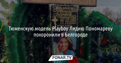 Тюменскую модель Playboy Лидию Пономареву похоронили в Белгороде