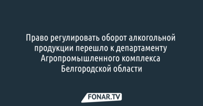 Департамент АПК будет регулировать оборот алкоголя в Белгородской области