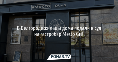 В Белгороде жильцы дома подали в суд на гастробар Mesto Grill