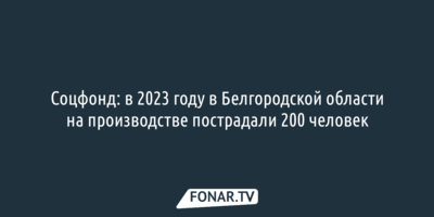 В 2023 году в Белгородской области на производстве пострадали 200 человек