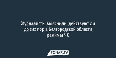 «Фонарь» выяснил, сохраняются ли в Белгородской области режимы ЧС