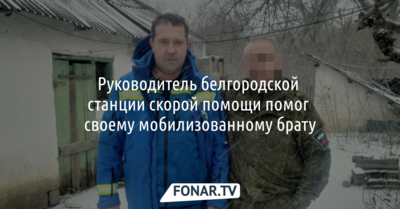 Руководитель белгородской станции скорой помощи помог своему мобилизованному брату