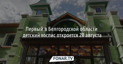 Первый в Белгородской области детский хоспис откроется 20 августа
