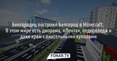 Белгородец построил Белгород в Minecraft