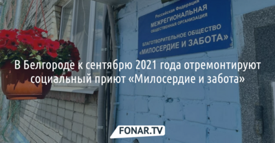 В Белгороде к сентябрю 2021 года отремонтируют социальный приют «Милосердие и забота»