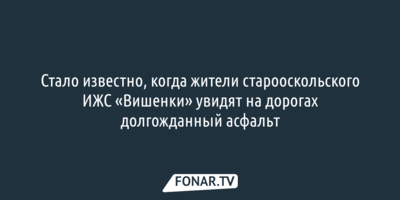 Жителям старооскольских «Вишенок» вновь пообещали проложить асфальт