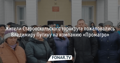 Жители Старооскольского горокруга пожаловались Владимиру Путину на компанию «Промагро»
