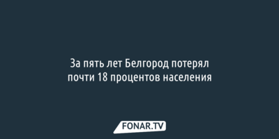 За пять лет Белгород потерял почти 18 процентов населения