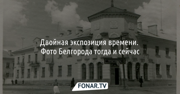 Белгород вчера и сегодня. Корреспондентка «Фонаря» сделала ретроспективные фотографии Белгорода