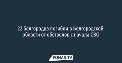 22 белгородца погибли в Белгородской области от обстрелов с начала СВО