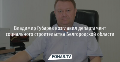 Владимир Губарев возглавил департамент соцстроительства Белгородской области