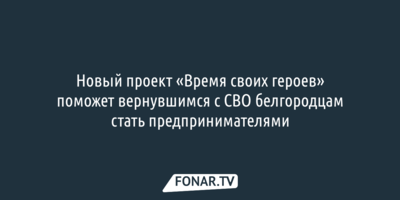 Вернувшимся со СВО белгородцам предложили стать предпринимателями