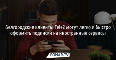 Белгородские клиенты Tele2 могут легко и быстро оформить подписки на иностранные сервисы