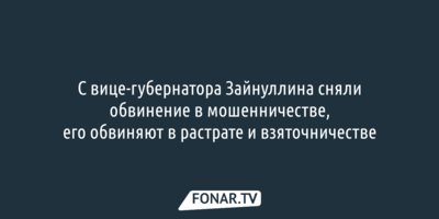 С белгородского вице-губернатора Зайнуллина сняли обвинение в мошенничестве