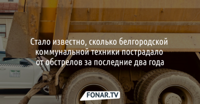 Стало известно, сколько белгородской коммунальной техники пострадало от обстрелов за последние два года