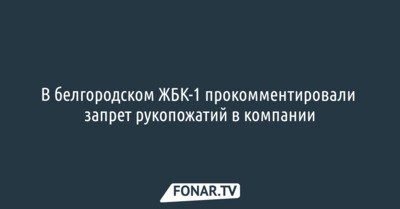 В белгородском ЖБК-1 прокомментировали запрет рукопожатий в компании [фото]