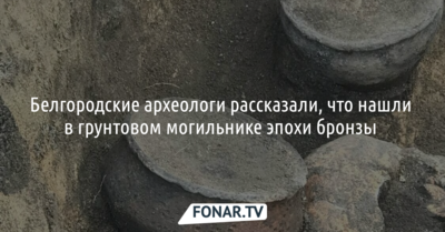 Белгородские археологи рассказали о находках в грунтовом могильнике эпохи бронзы 