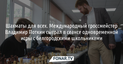 Шахматы для всех. Международный гроссмейстер Владимир Поткин сыграл в сеансе одновременной игры с белгородскими школьниками 