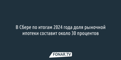 Сбер: по итогам 2024 года доля рыночной ипотеки составит почти треть