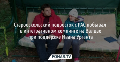 Старооскольский подросток с аутизмом побывал в интегративном кемпинге на Валдае при поддержке Ивана Урганта