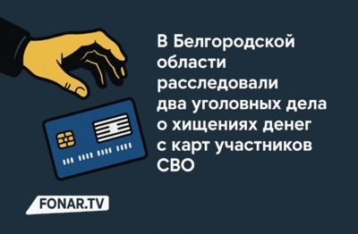 В Белгородской области расследовали два уголовных дела о хищениях денег с карт участников СВО