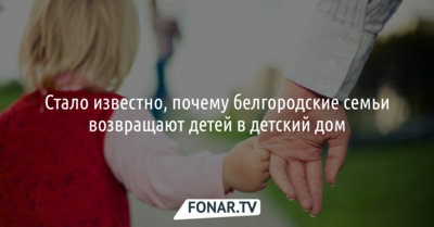 Стало известно, почему белгородские семьи возвращают детей в детдома