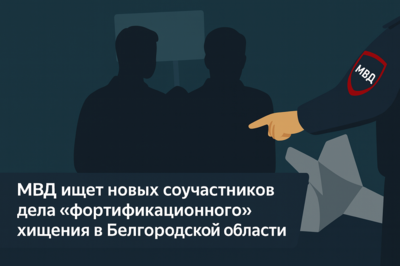 МВД ищет новых соучастников дела «фортификационного» хищения в Белгородской области