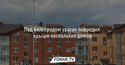 Под Белгородом ураган повредил крыши нескольких домов