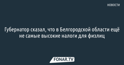 Евгений Савченко опроверг информацию о самых больших налогах для физических лиц​ в Белгородской области