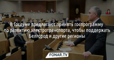 В Госдуме ответили коммунистам о поддержке электротранспорта в Белгороде