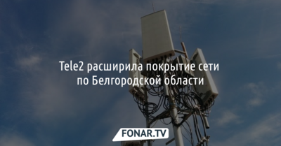 Tele2 расширила покрытие сети в Белгородской области
