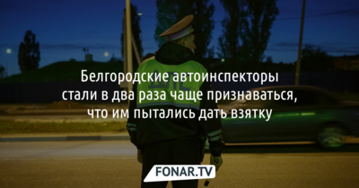 Белгородские автоинспекторы стали чаще признаваться, что им пытались дать взятку