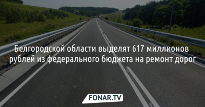 Белгородской области выделят 617 миллионов рублей из федерального бюджета на ремонт дорог