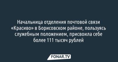 Начальница отделения почтовой связи «Красиво» в Борисовском районе присвоила себе более 111 тысяч рублей