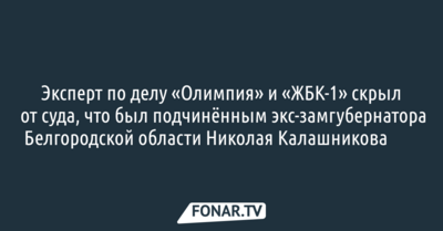 Эксперт по делу «Олимпии»​ и «ЖБК-1» скрыл от суда, что был подчинённым Николая Калашникова​​​