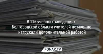 В 116 учебных заведениях Белгородской области учителей незаконно нагружали дополнительной работой