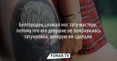 Белгородец сломал нос тату-мастеру, потому что его девушке не понравилась татуировка