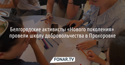 Белгородские активисты «Нового поколения» провели школу добровольчества в Прохоровке