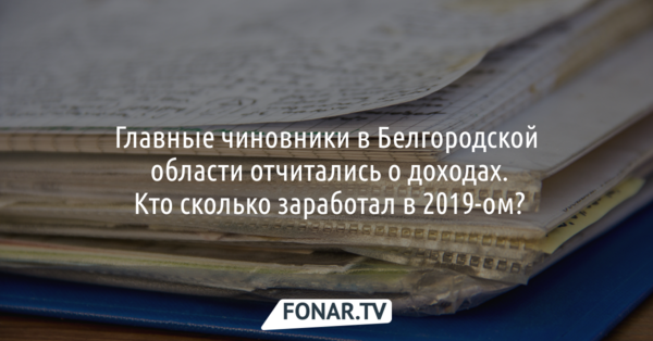 Главные чиновники в Белгородской области отчитались о доходах. Кто сколько заработал в 2019-м?